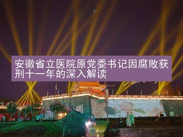 安徽省立医院原党委书记因腐败获刑十一年的深入解读